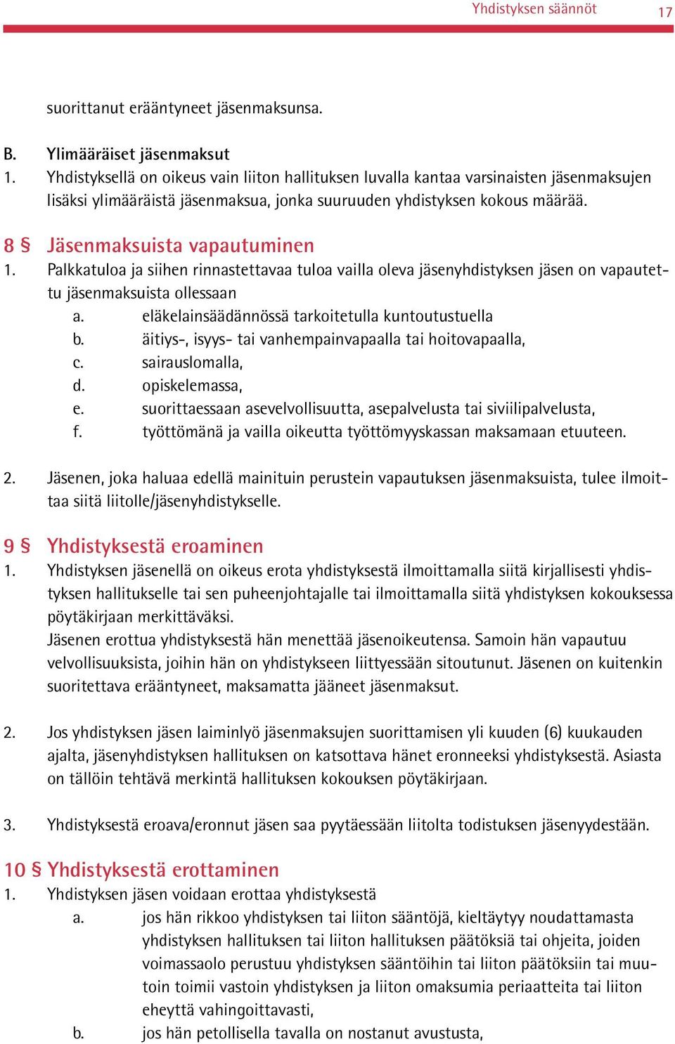 Palkkatuloa ja siihen rinnastettavaa tuloa vailla oleva jäsenyhdistyksen jäsen on vapautettu jäsenmaksuista ollessaan a. eläkelainsäädännössä tarkoitetulla kuntoutustuella b.