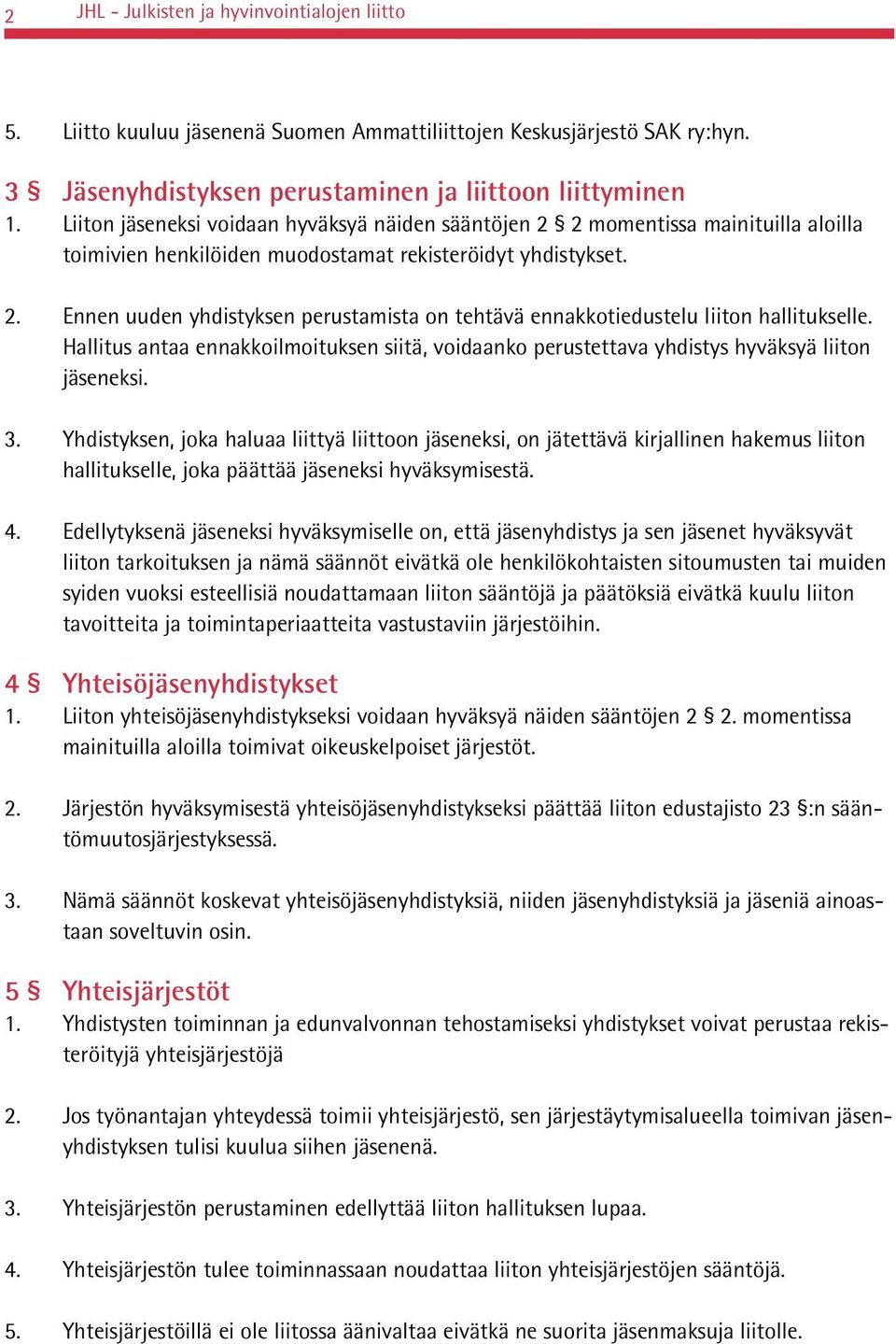 Hallitus antaa ennakkoilmoituksen siitä, voidaanko perustettava yhdistys hyväksyä liiton jäseneksi. 3.