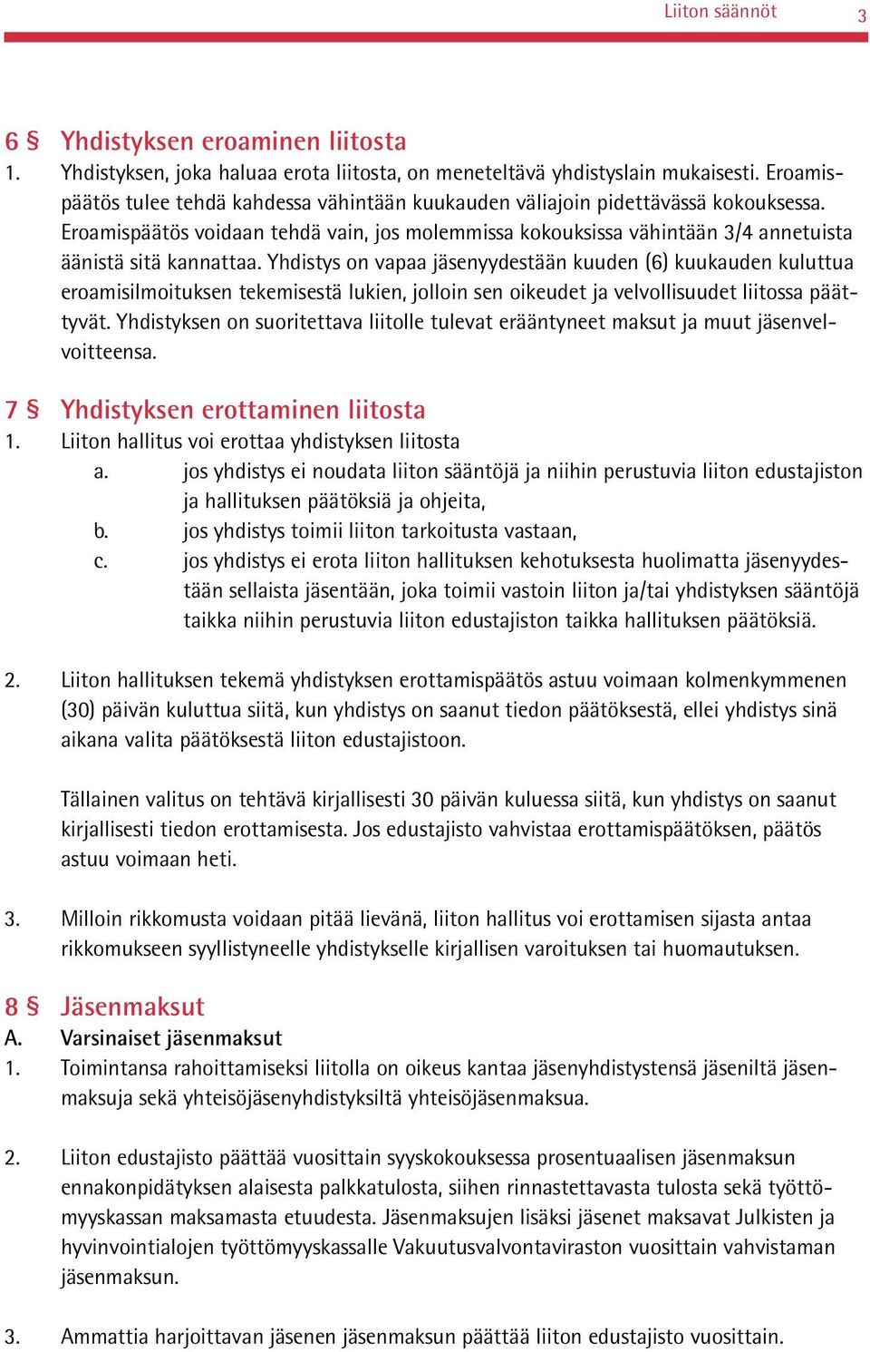 Yhdistys on vapaa jäsenyydestään kuuden (6) kuukauden kuluttua eroamisilmoituksen tekemisestä lukien, jolloin sen oikeudet ja velvollisuudet liitossa päättyvät.