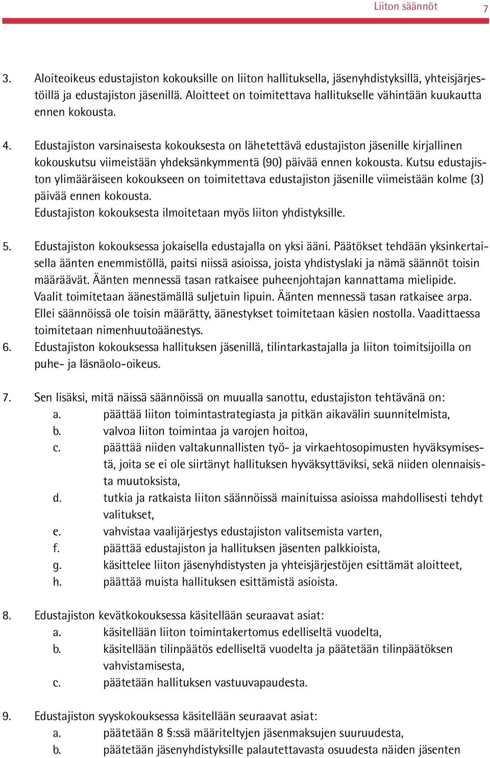 Edustajiston varsinaisesta kokouksesta on lähetettävä edustajiston jäsenille kirjallinen kokouskutsu viimeistään yhdeksänkymmentä (90) päivää ennen kokousta.