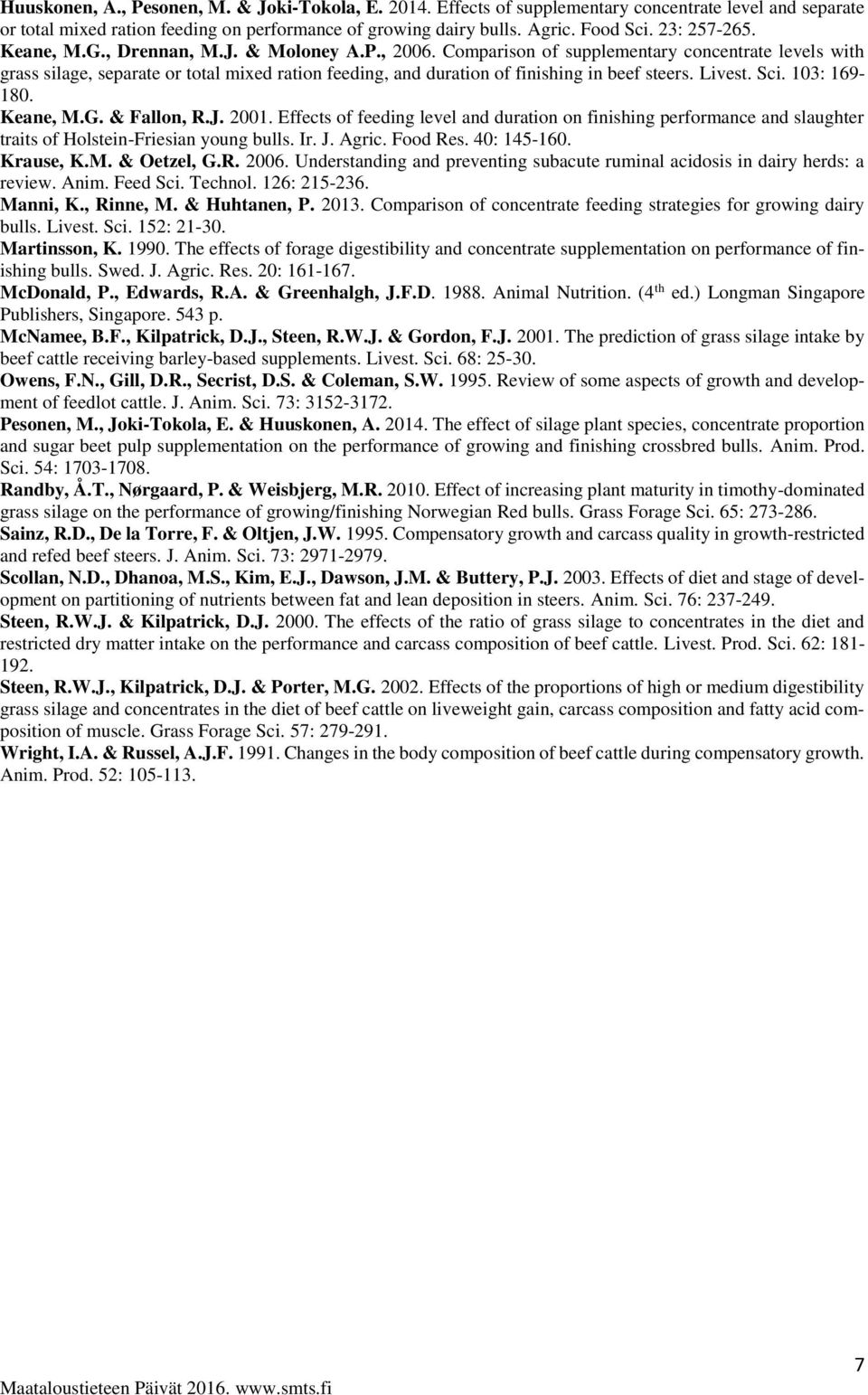 Comparison of supplementary concentrate levels with grass silage, separate or total mixed ration feeding, and duration of finishing in beef steers. Livest. Sci. 103: 169-180. Keane, M.G. & Fallon, R.