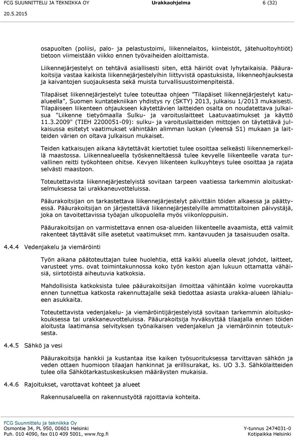 Pääurakoitsija vastaa kaikista liikennejärjestelyihin liittyvistä opastuksista, liikenneohjauksesta ja kaivantojen suojauksesta sekä muista turvallisuustoimenpiteistä.