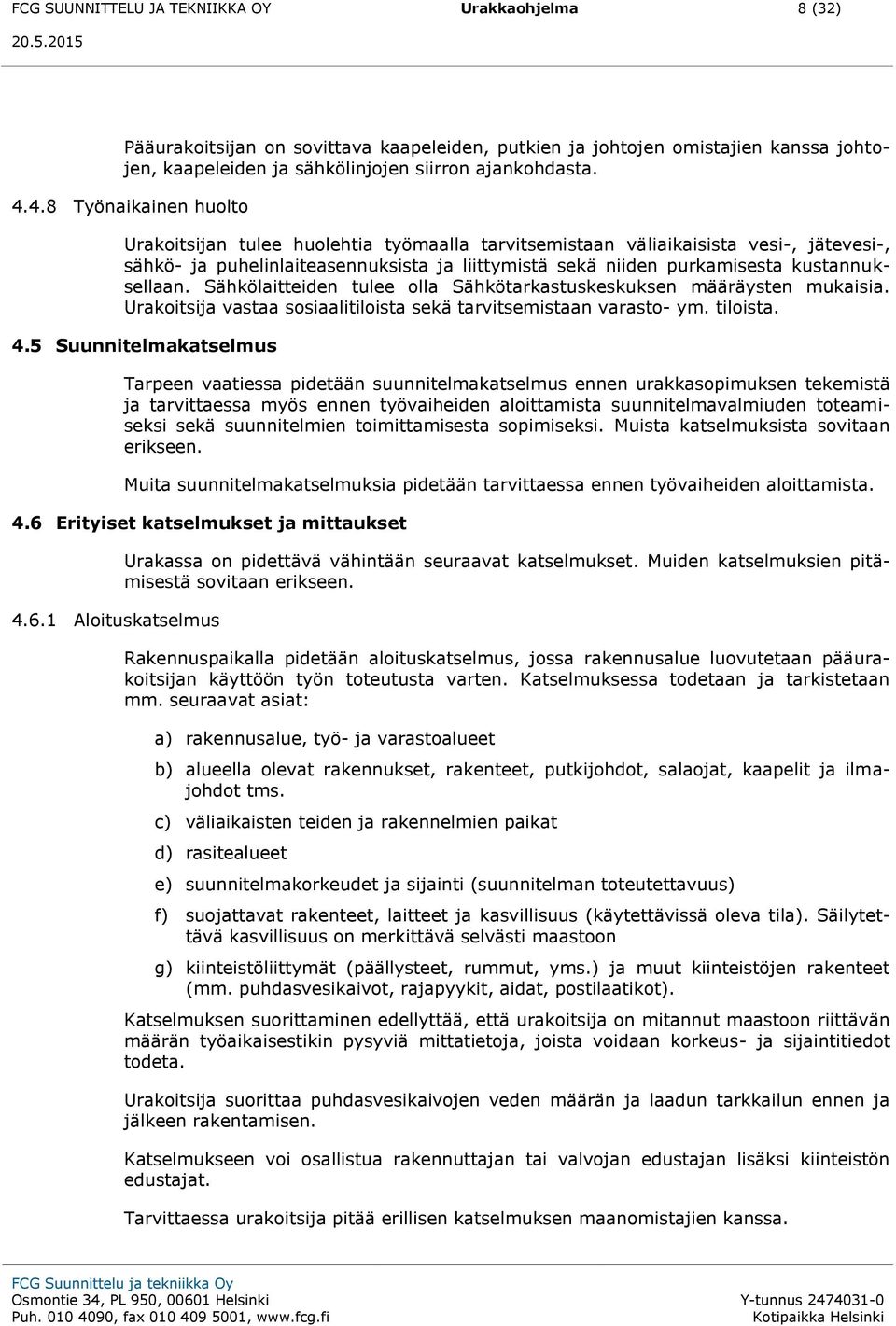 kustannuksellaan. Sähkölaitteiden tulee olla Sähkötarkastuskeskuksen määräysten mukaisia. Urakoitsija vastaa sosiaalitiloista sekä tarvitsemistaan varasto- ym. tiloista. 4.