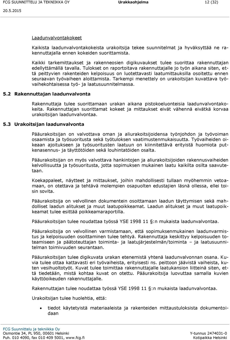 Tulokset on raportoitava rakennuttajalle jo työn aikana siten, että peittyvien rakenteiden kelpoisuus on luotettavasti laatumittauksilla osoitettu ennen seuraavan työvaiheen aloittamista.