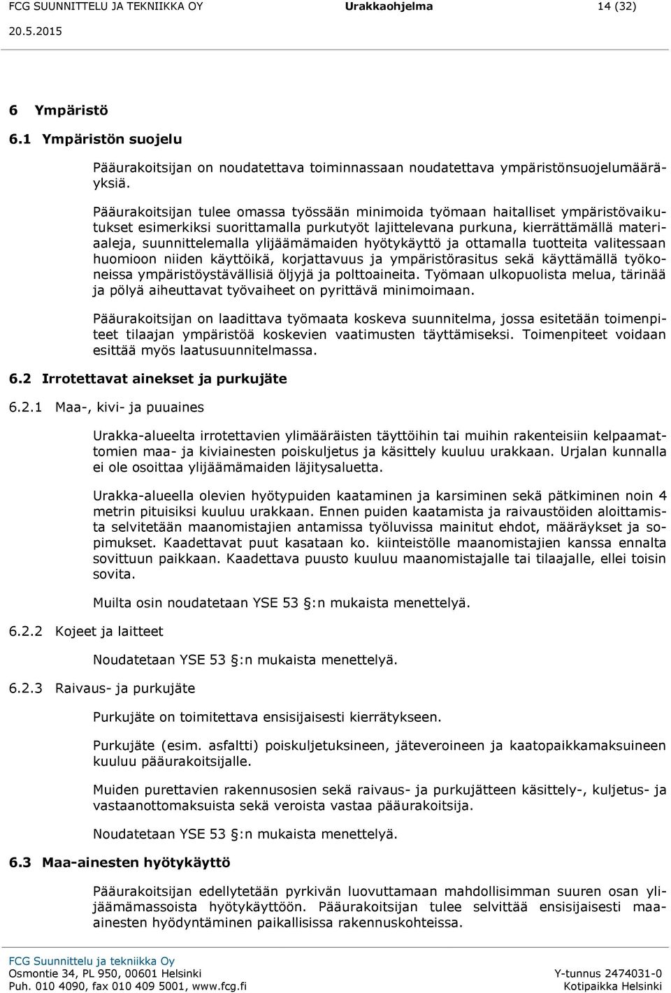 ylijäämämaiden hyötykäyttö ja ottamalla tuotteita valitessaan huomioon niiden käyttöikä, korjattavuus ja ympäristörasitus sekä käyttämällä työkoneissa ympäristöystävällisiä öljyjä ja polttoaineita.