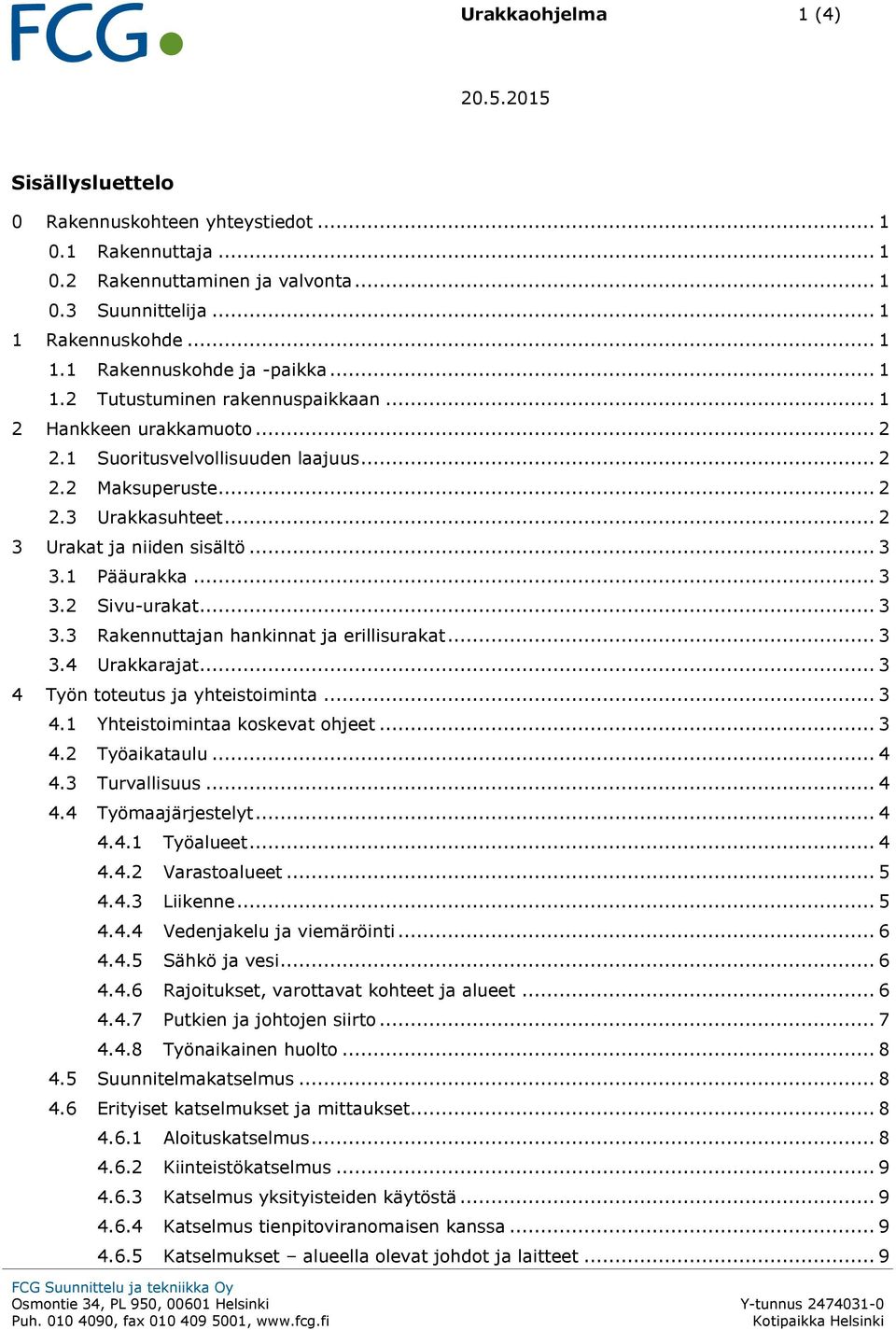 1 Pääurakka... 3 3.2 Sivu-urakat... 3 3.3 Rakennuttajan hankinnat ja erillisurakat... 3 3.4 Urakkarajat... 3 4 Työn toteutus ja yhteistoiminta... 3 4.1 Yhteistoimintaa koskevat ohjeet... 3 4.2 Työaikataulu.