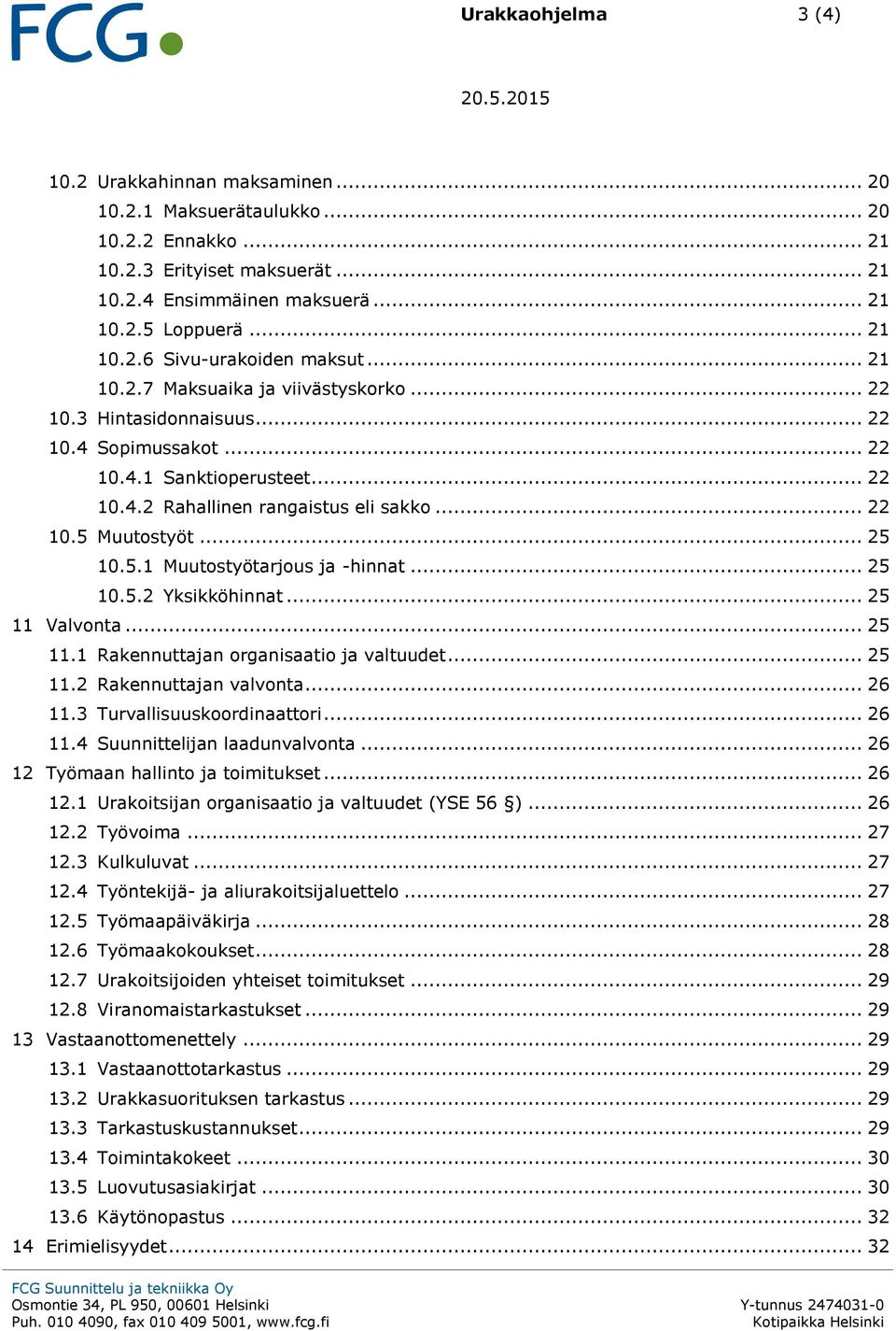 5.1 Muutostyötarjous ja -hinnat... 25 10.5.2 Yksikköhinnat... 25 11 Valvonta... 25 11.1 Rakennuttajan organisaatio ja valtuudet... 25 11.2 Rakennuttajan valvonta... 26 11.3 Turvallisuuskoordinaattori.