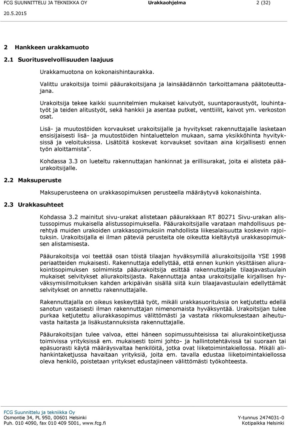 Urakoitsija tekee kaikki suunnitelmien mukaiset kaivutyöt, suuntaporaustyöt, louhintatyöt ja teiden alitustyöt, sekä hankkii ja asentaa putket, venttiilit, kaivot ym. verkoston osat.