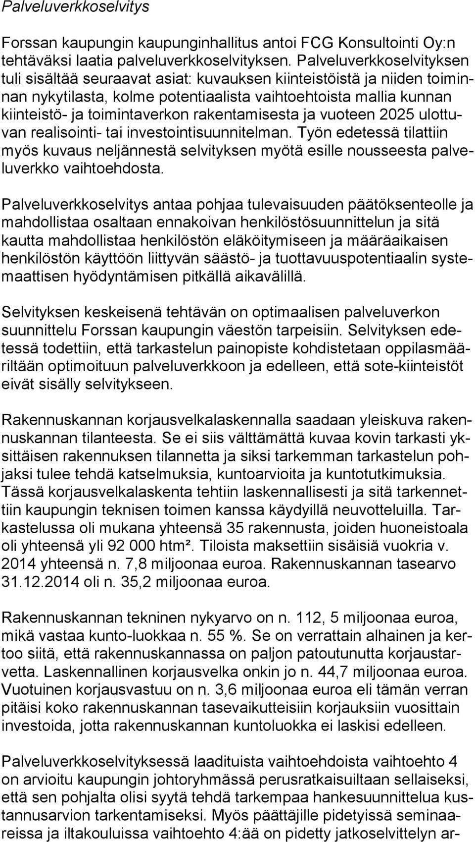 rakentamisesta ja vuoteen 2025 ulot tuvan realisointi- tai investointisuunnitelman. Työn edetessä tilattiin myös kuvaus neljännestä selvityksen myötä esille nousseesta pal velu verk ko vaihtoehdosta.