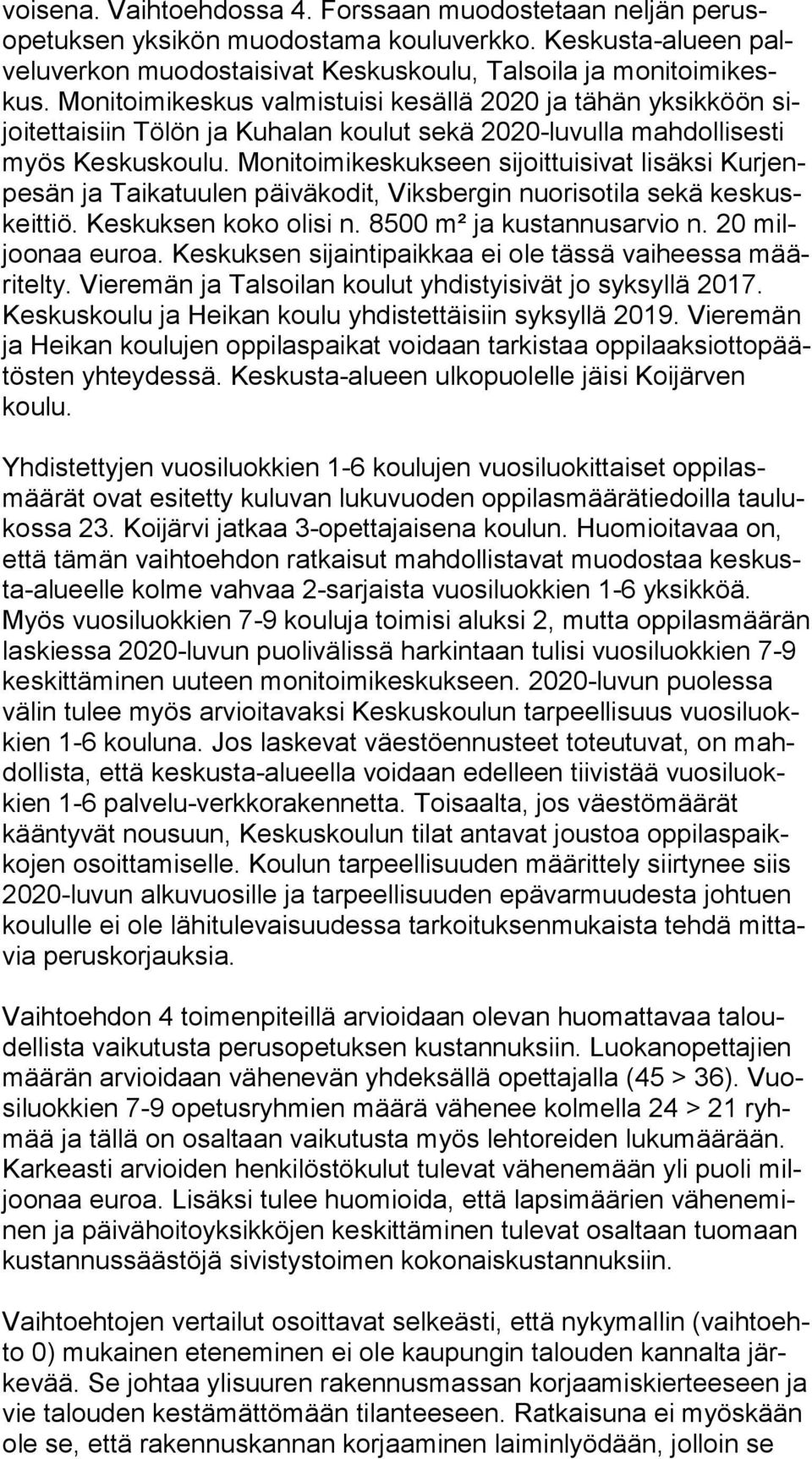 Monitoimikeskukseen sijoittuisivat lisäksi Kur jenpe sän ja Taikatuulen päiväkodit, Viksbergin nuorisotila sekä kes kuskeit tiö. Keskuksen koko olisi n. 8500 m² ja kustannusarvio n.