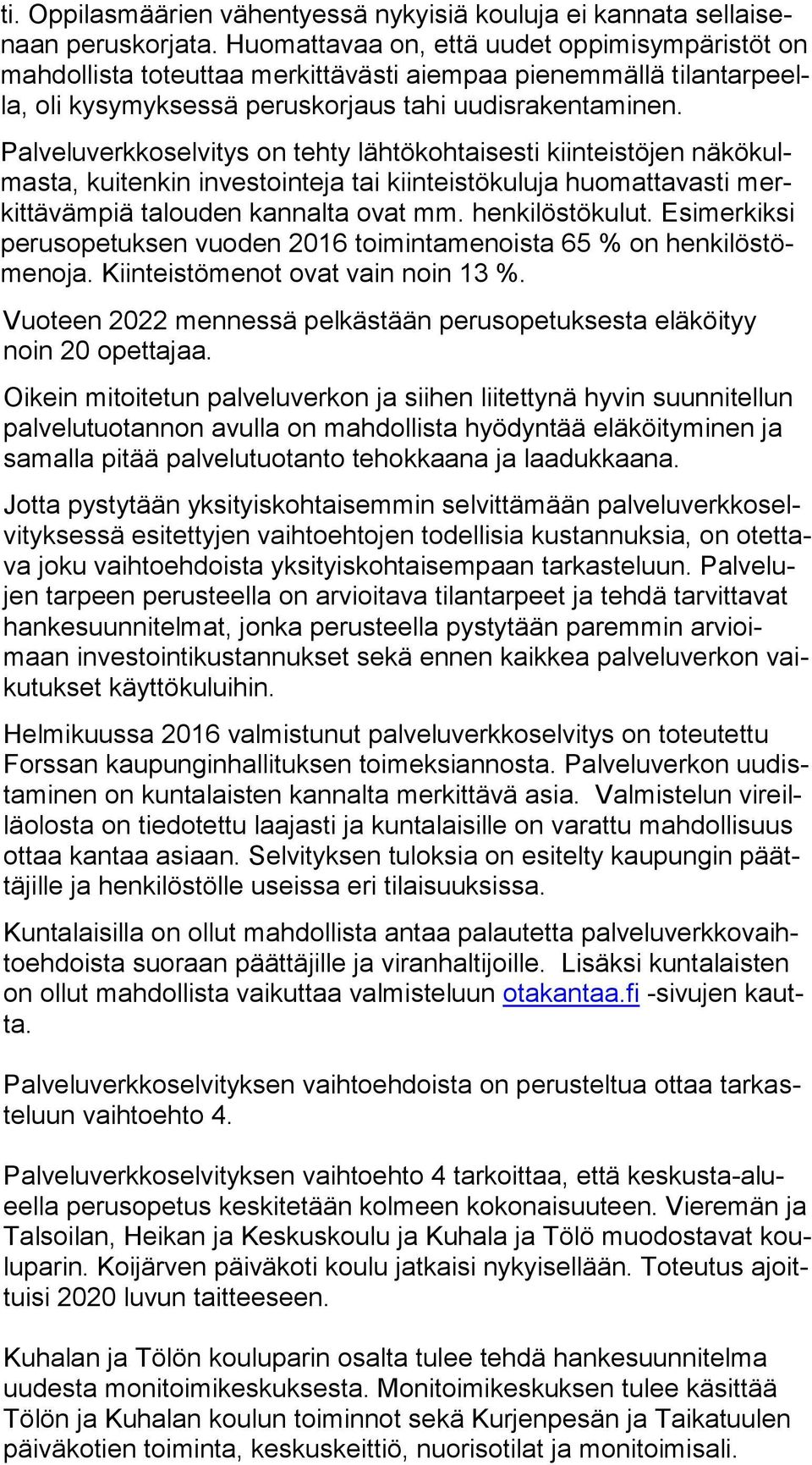 Palveluverkkoselvitys on tehty lähtökohtaisesti kiinteistöjen nä kö kulmas ta, kuitenkin investointeja tai kiinteistökuluja huomattavasti merkit tä väm piä talouden kannalta ovat mm. henkilöstökulut.