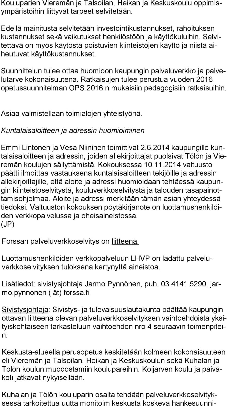 Sel vitet tä vä on myös käytöstä poistuvien kiinteistöjen käyttö ja niistä aiheu tu vat käyttökustannukset. Suunnittelun tulee ottaa huomioon kaupungin palveluverkko ja pal velu tar ve kokonaisuutena.