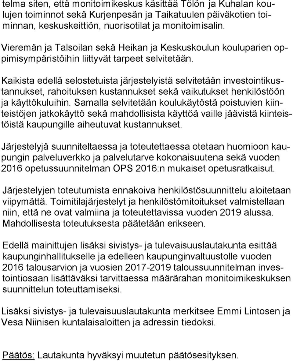 Kaikista edellä selostetuista järjestelyistä selvitetään investointikustan nuk set, ra hoi tuk sen kus tan nuk set sekä vaikutukset henkilöstöön ja käyttöku lui hin.