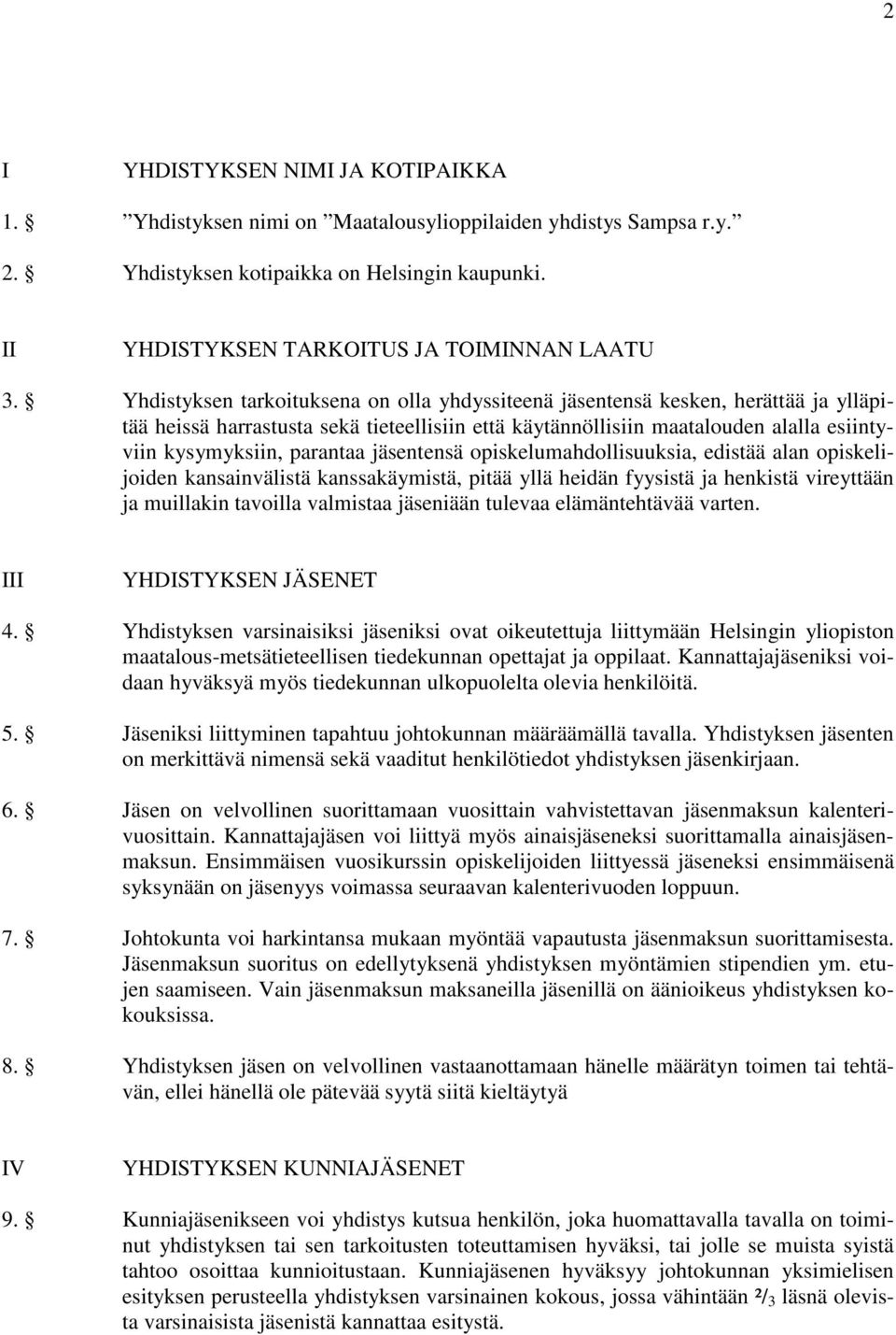 jäsentensä opiskelumahdollisuuksia, edistää alan opiskelijoiden kansainvälistä kanssakäymistä, pitää yllä heidän fyysistä ja henkistä vireyttään ja muillakin tavoilla valmistaa jäseniään tulevaa