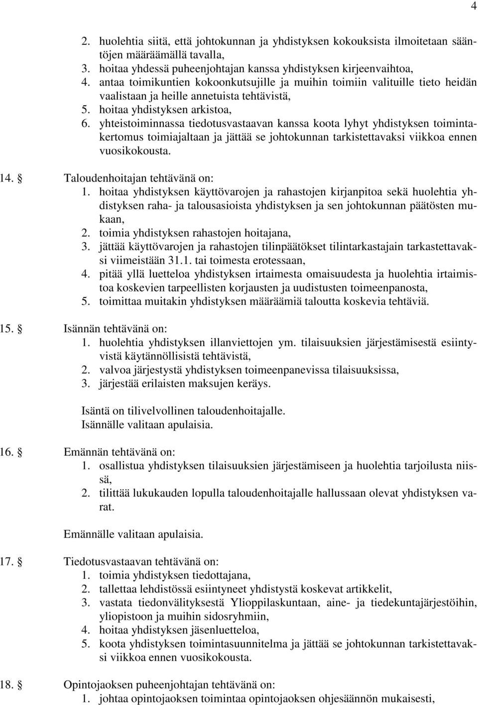 yhteistoiminnassa tiedotusvastaavan kanssa koota lyhyt yhdistyksen toimintakertomus toimiajaltaan ja jättää se johtokunnan tarkistettavaksi viikkoa ennen vuosikokousta. 14.