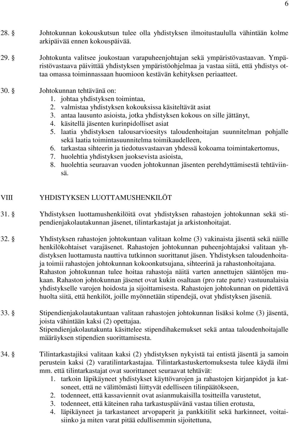 johtaa yhdistyksen toimintaa, 2. valmistaa yhdistyksen kokouksissa käsiteltävät asiat 3. antaa lausunto asioista, jotka yhdistyksen kokous on sille jättänyt, 4.