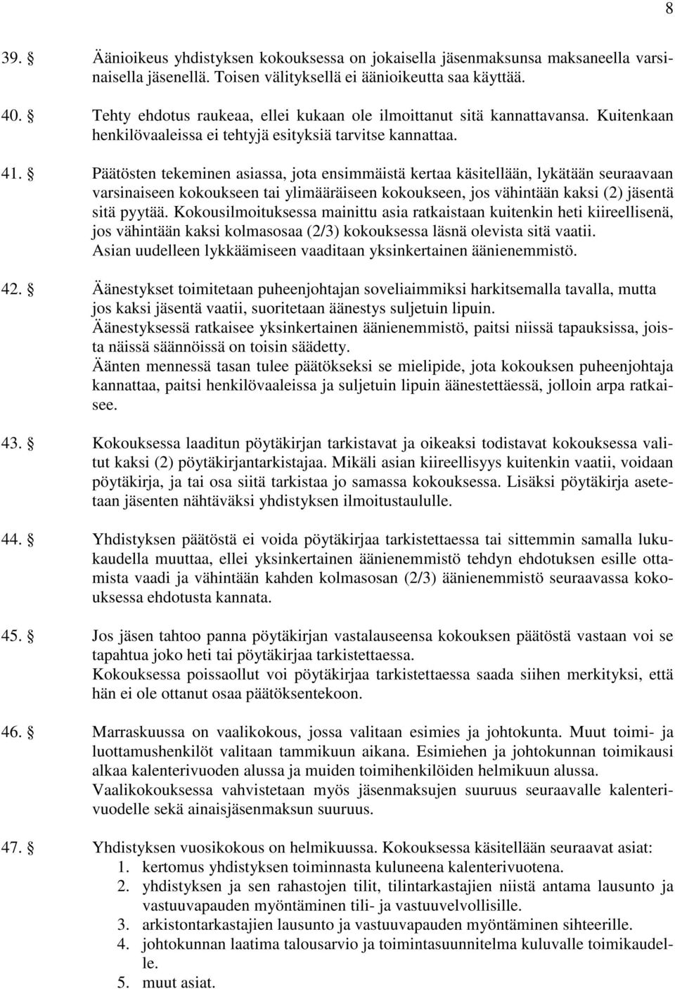 Päätösten tekeminen asiassa, jota ensimmäistä kertaa käsitellään, lykätään seuraavaan varsinaiseen kokoukseen tai ylimääräiseen kokoukseen, jos vähintään kaksi (2) jäsentä sitä pyytää.