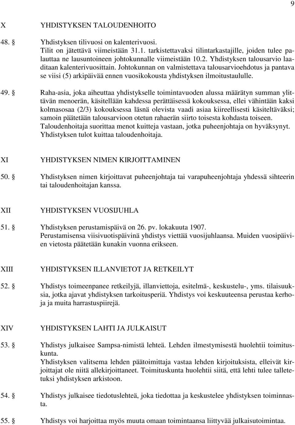 Johtokunnan on valmistettava talousarvioehdotus ja pantava se viisi (5) arkipäivää ennen vuosikokousta yhdistyksen ilmoitustaululle. 49.