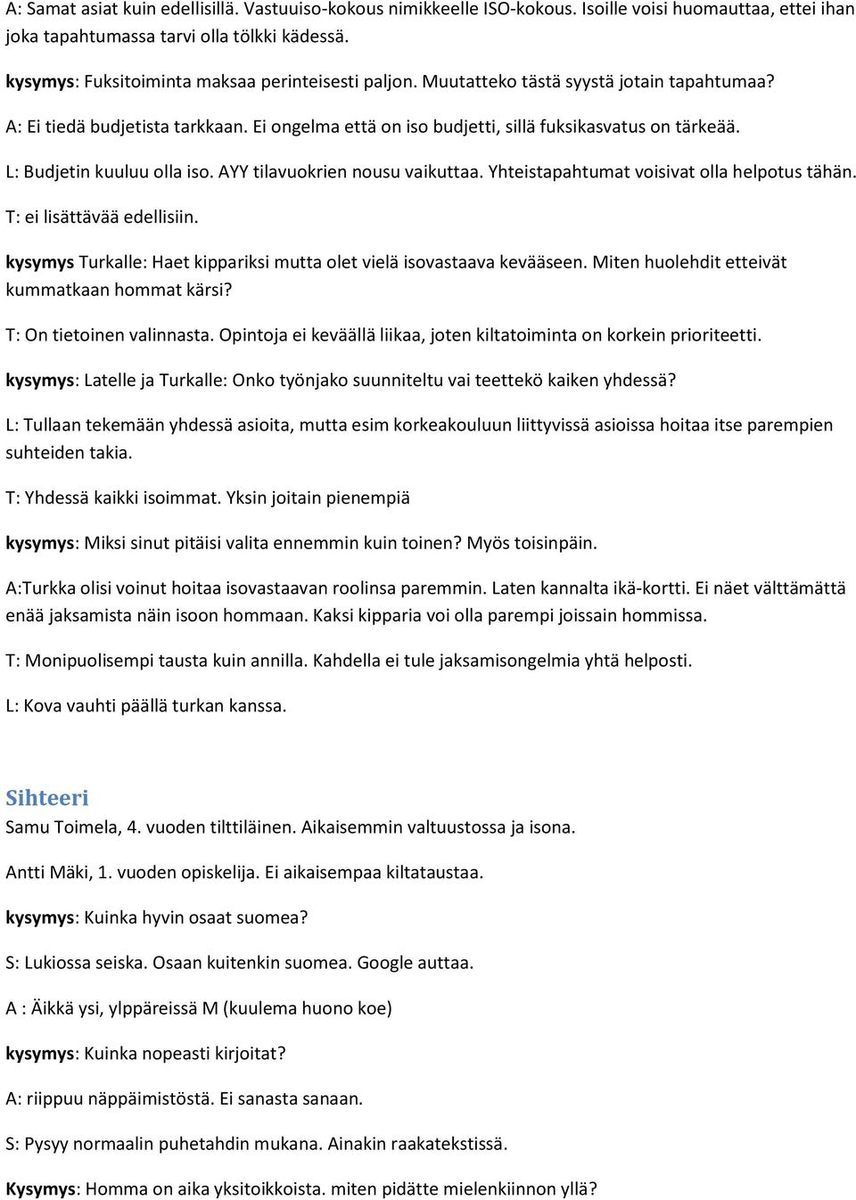 L: Budjetin kuuluu olla iso. AYY tilavuokrien nousu vaikuttaa. Yhteistapahtumat voisivat olla helpotus tähän. T: ei lisättävää edellisiin.