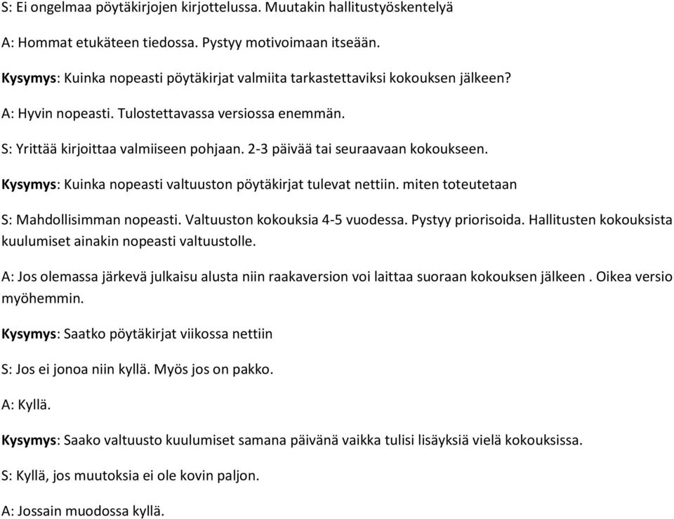 2-3 päivää tai seuraavaan kokoukseen. Kysymys: Kuinka nopeasti valtuuston pöytäkirjat tulevat nettiin. miten toteutetaan S: Mahdollisimman nopeasti. Valtuuston kokouksia 4-5 vuodessa.