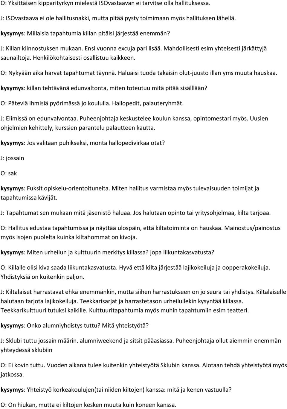 Henkilökohtaisesti osallistuu kaikkeen. O: Nykyään aika harvat tapahtumat täynnä. Haluaisi tuoda takaisin olut-juusto illan yms muuta hauskaa.