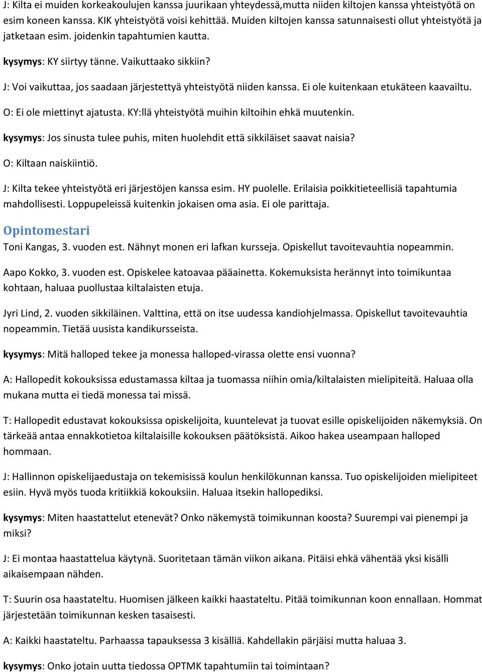 J: Voi vaikuttaa, jos saadaan järjestettyä yhteistyötä niiden kanssa. Ei ole kuitenkaan etukäteen kaavailtu. O: Ei ole miettinyt ajatusta. KY:llä yhteistyötä muihin kiltoihin ehkä muutenkin.