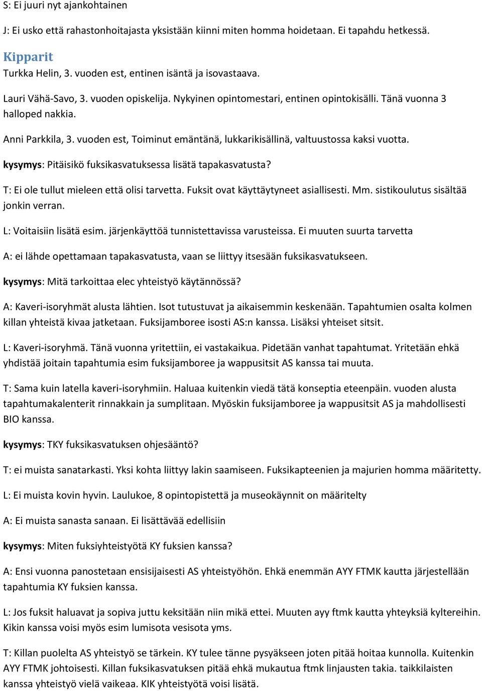 vuoden est, Toiminut emäntänä, lukkarikisällinä, valtuustossa kaksi vuotta. kysymys: Pitäisikö fuksikasvatuksessa lisätä tapakasvatusta? T: Ei ole tullut mieleen että olisi tarvetta.