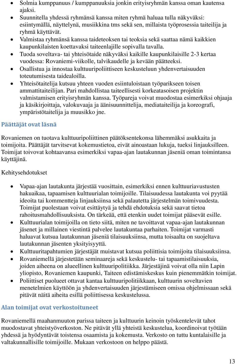 Valmistaa ryhmänsä kanssa taideteoksen tai teoksia sekä saattaa nämä kaikkien kaupunkilaisten koettavaksi taiteenlajille sopivalla tavalla.