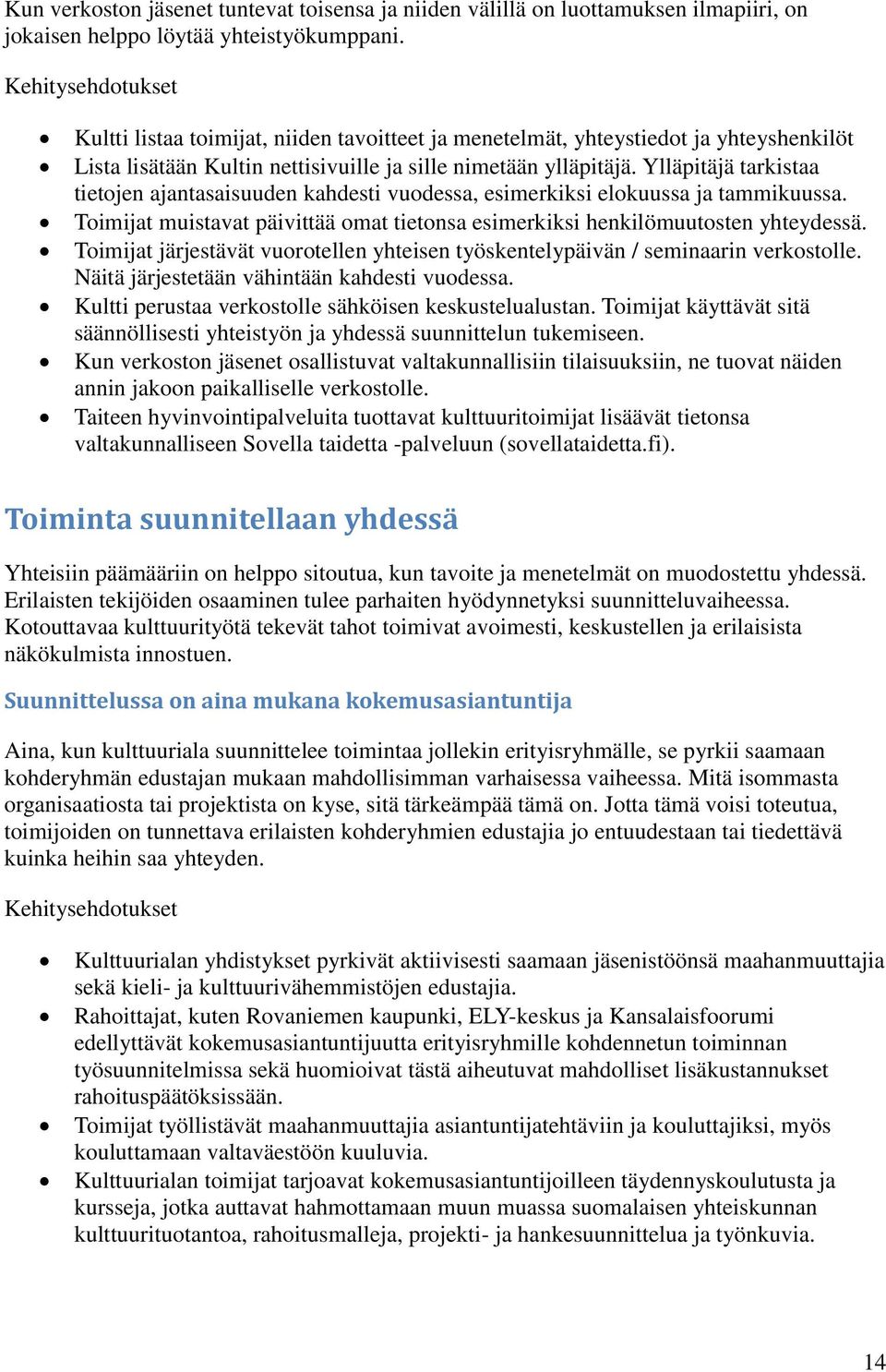 Ylläpitäjä tarkistaa tietojen ajantasaisuuden kahdesti vuodessa, esimerkiksi elokuussa ja tammikuussa. Toimijat muistavat päivittää omat tietonsa esimerkiksi henkilömuutosten yhteydessä.