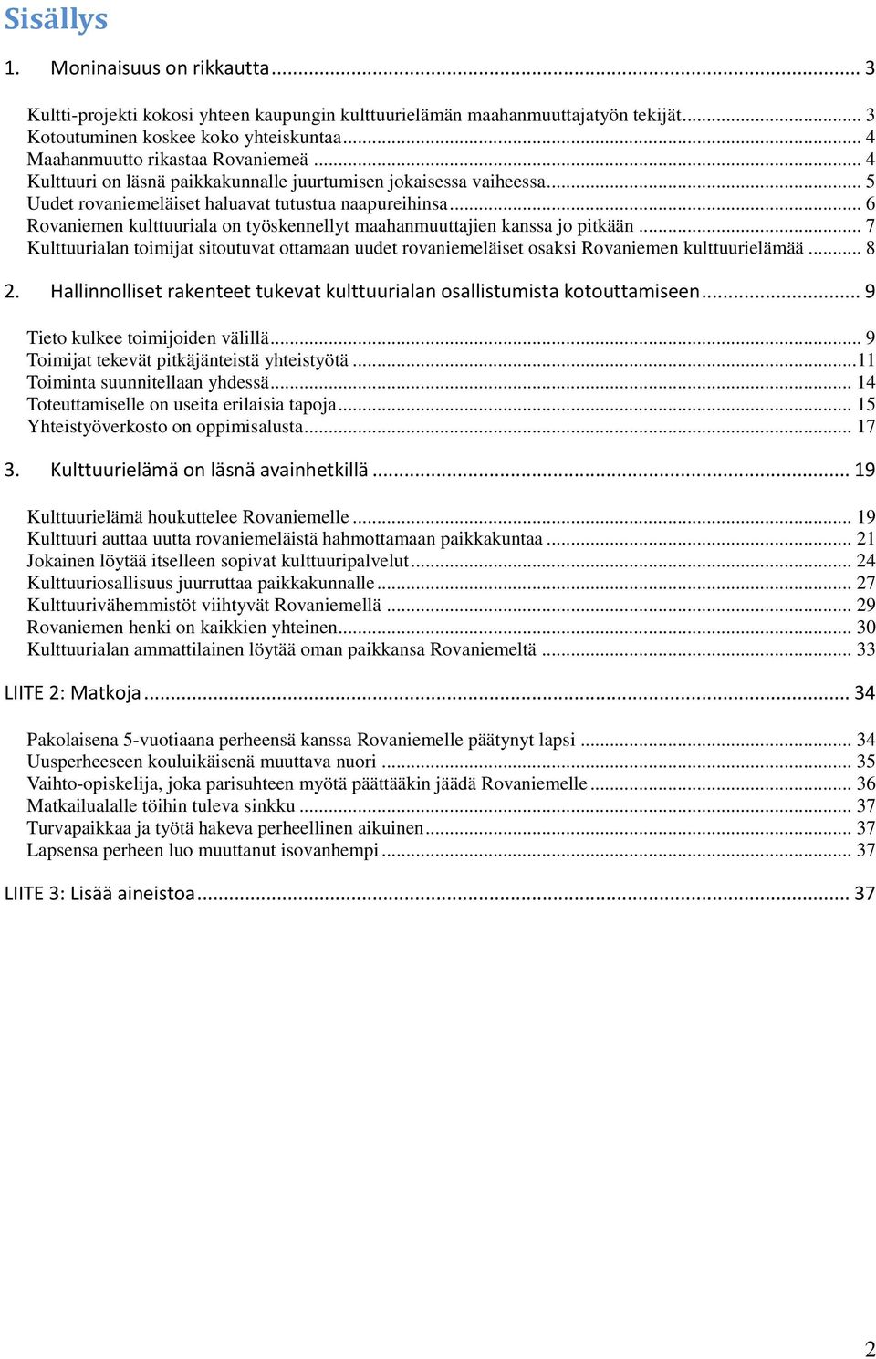 .. 6 Rovaniemen kulttuuriala on työskennellyt maahanmuuttajien kanssa jo pitkään... 7 Kulttuurialan toimijat sitoutuvat ottamaan uudet rovaniemeläiset osaksi Rovaniemen kulttuurielämää... 8 2.