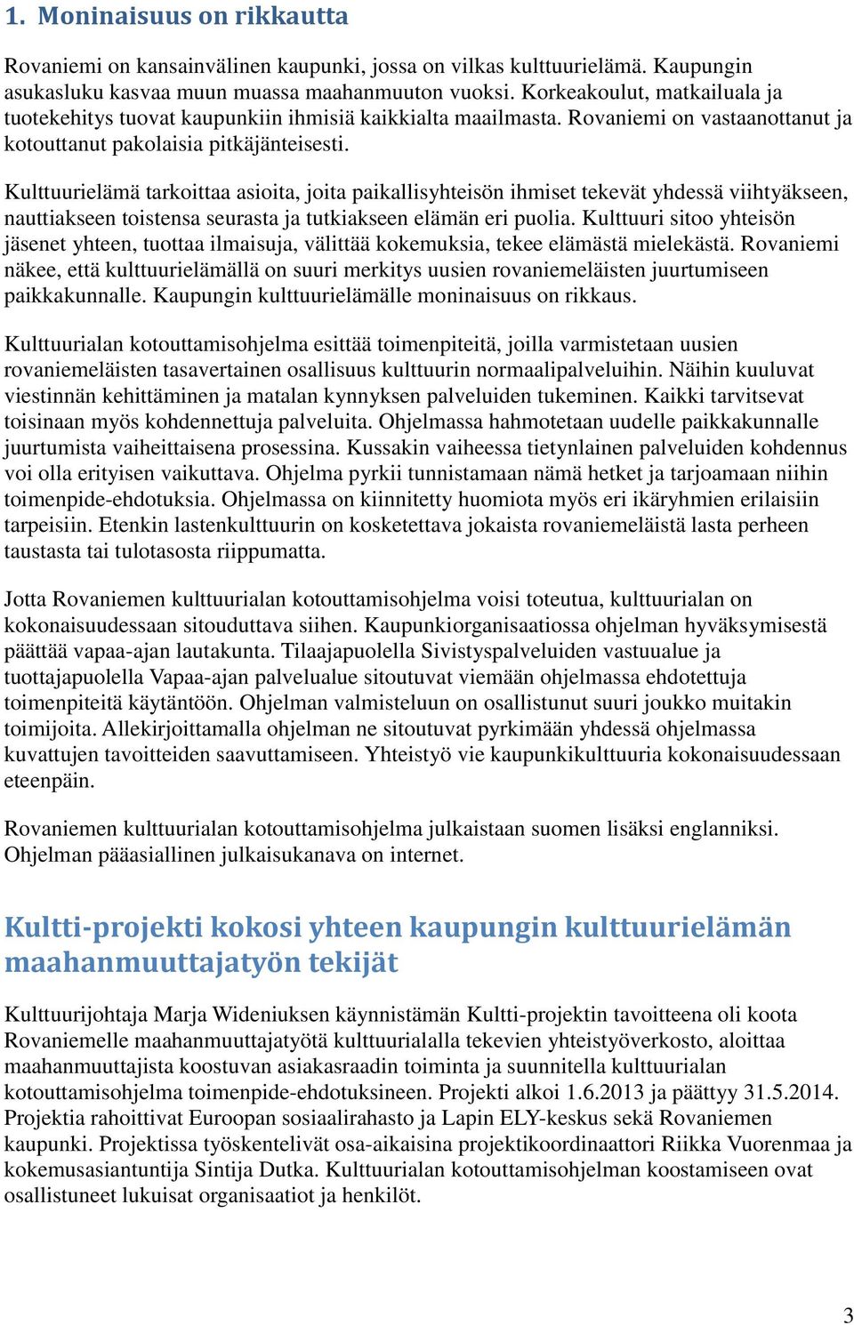 Kulttuurielämä tarkoittaa asioita, joita paikallisyhteisön ihmiset tekevät yhdessä viihtyäkseen, nauttiakseen toistensa seurasta ja tutkiakseen elämän eri puolia.