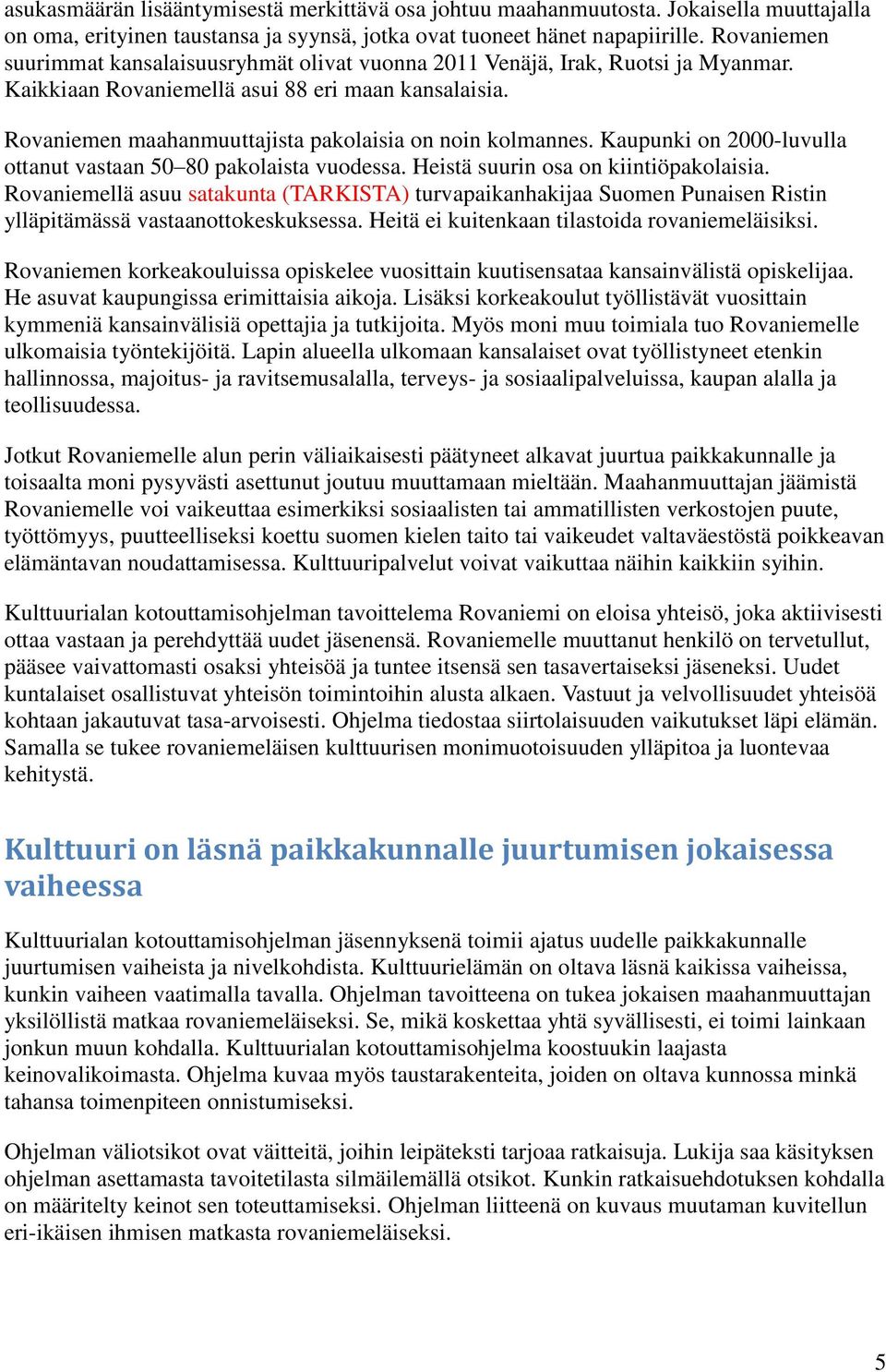 Rovaniemen maahanmuuttajista pakolaisia on noin kolmannes. Kaupunki on 2000-luvulla ottanut vastaan 50 80 pakolaista vuodessa. Heistä suurin osa on kiintiöpakolaisia.