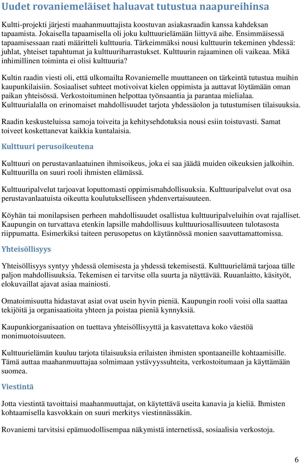 Tärkeimmäksi nousi kulttuurin tekeminen yhdessä: juhlat, yhteiset tapahtumat ja kulttuuriharrastukset. Kulttuurin rajaaminen oli vaikeaa. Mikä inhimillinen toiminta ei olisi kulttuuria?