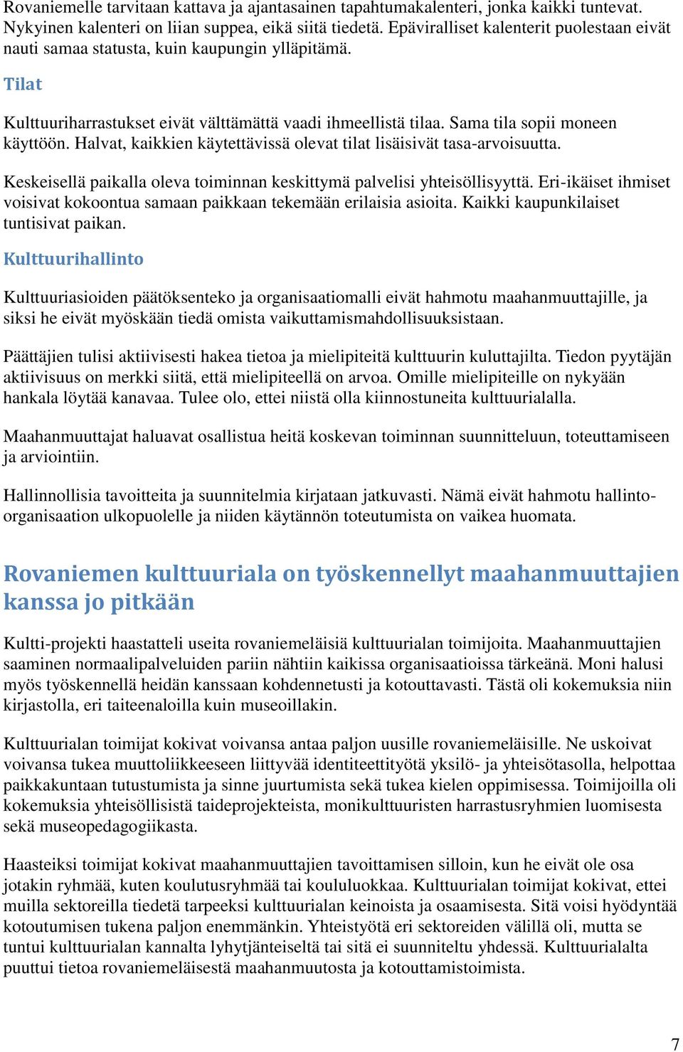 Halvat, kaikkien käytettävissä olevat tilat lisäisivät tasa-arvoisuutta. Keskeisellä paikalla oleva toiminnan keskittymä palvelisi yhteisöllisyyttä.