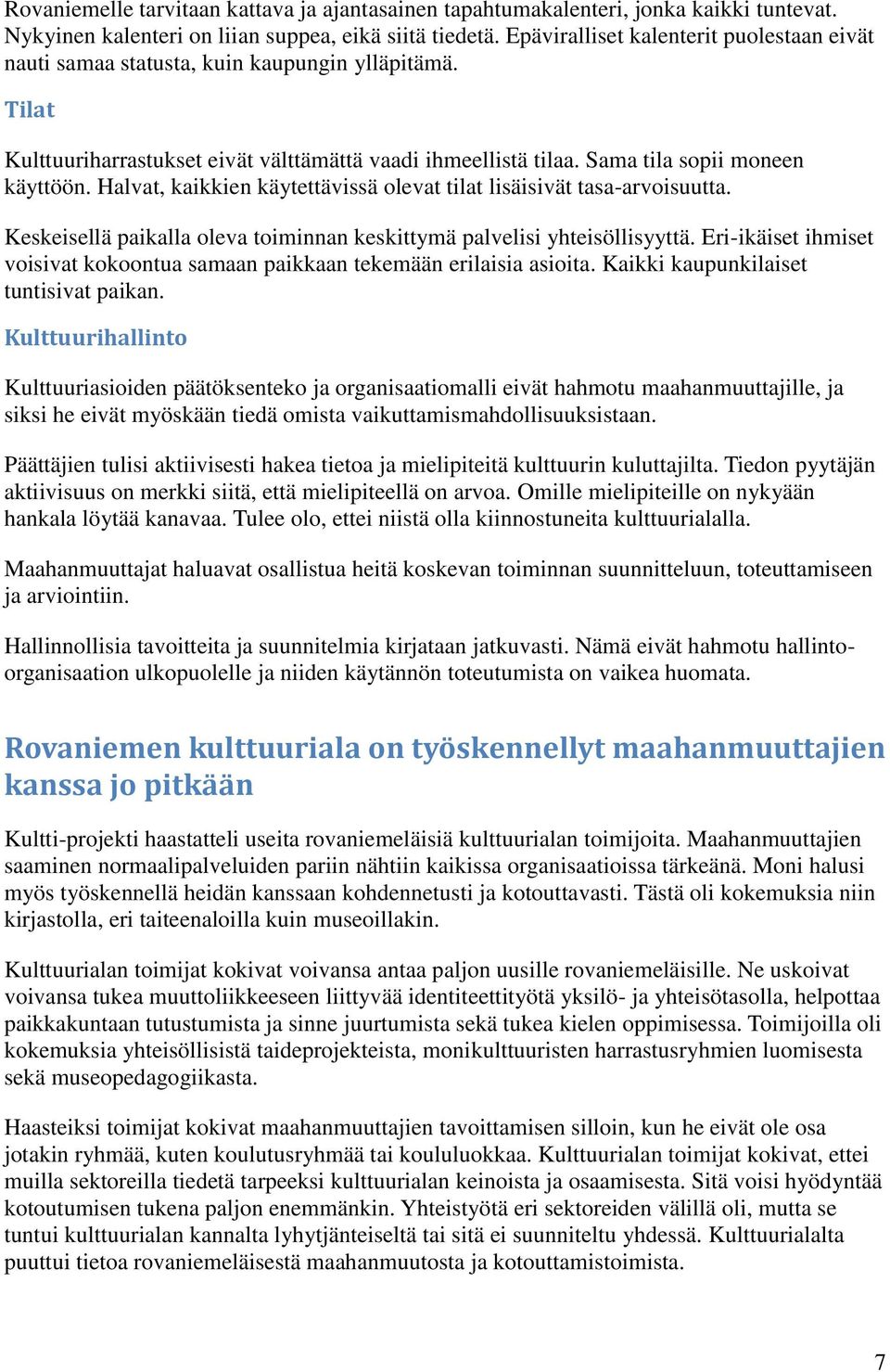 Halvat, kaikkien käytettävissä olevat tilat lisäisivät tasa-arvoisuutta. Keskeisellä paikalla oleva toiminnan keskittymä palvelisi yhteisöllisyyttä.