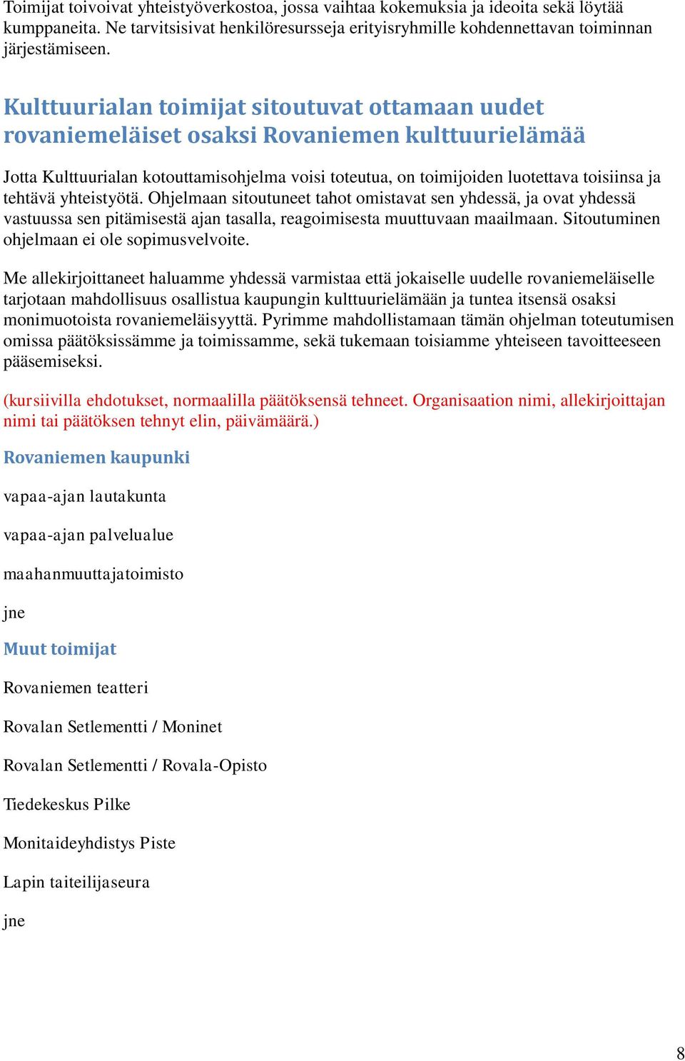 tehtävä yhteistyötä. Ohjelmaan sitoutuneet tahot omistavat sen yhdessä, ja ovat yhdessä vastuussa sen pitämisestä ajan tasalla, reagoimisesta muuttuvaan maailmaan.