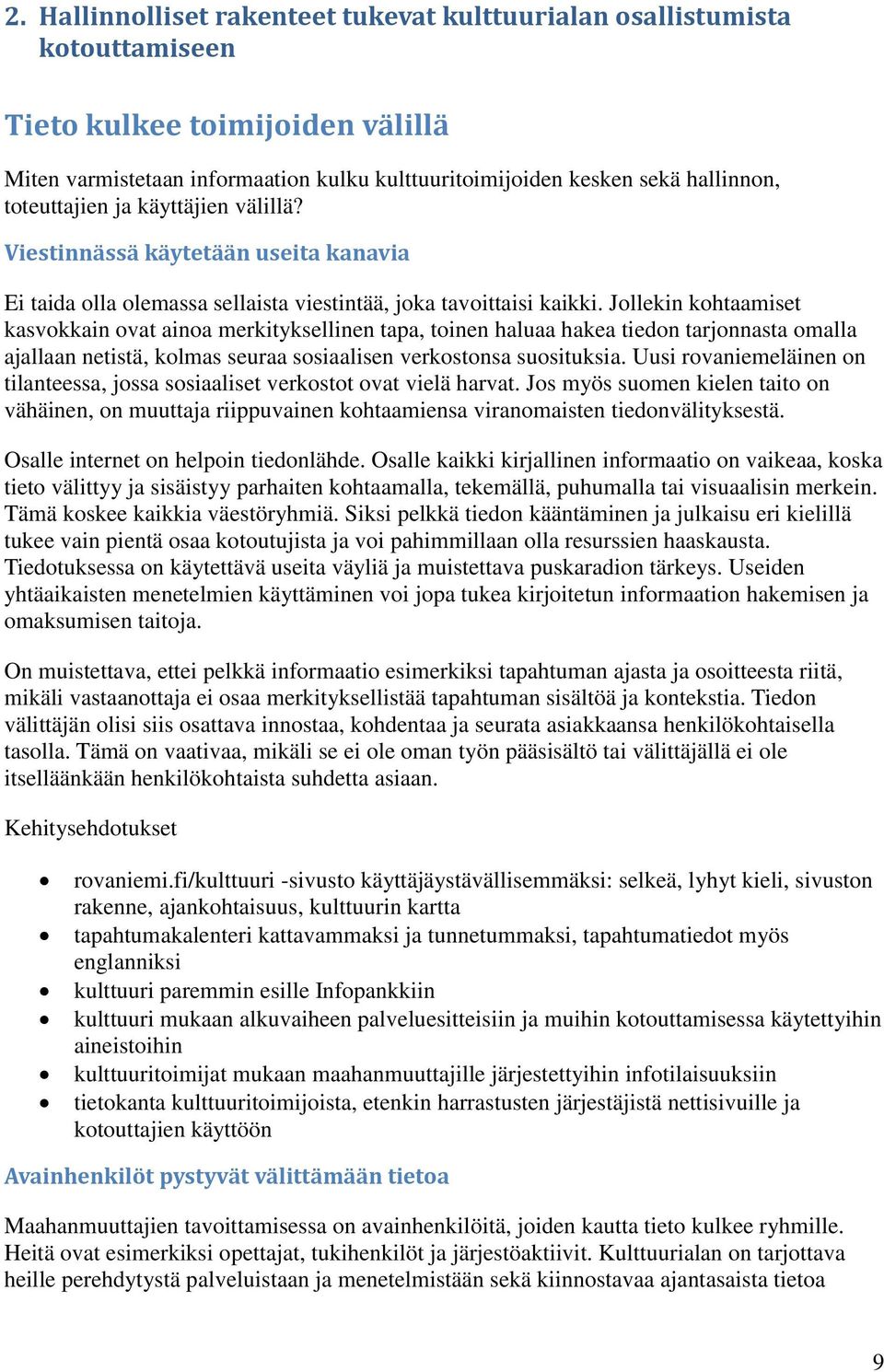 Jollekin kohtaamiset kasvokkain ovat ainoa merkityksellinen tapa, toinen haluaa hakea tiedon tarjonnasta omalla ajallaan netistä, kolmas seuraa sosiaalisen verkostonsa suosituksia.