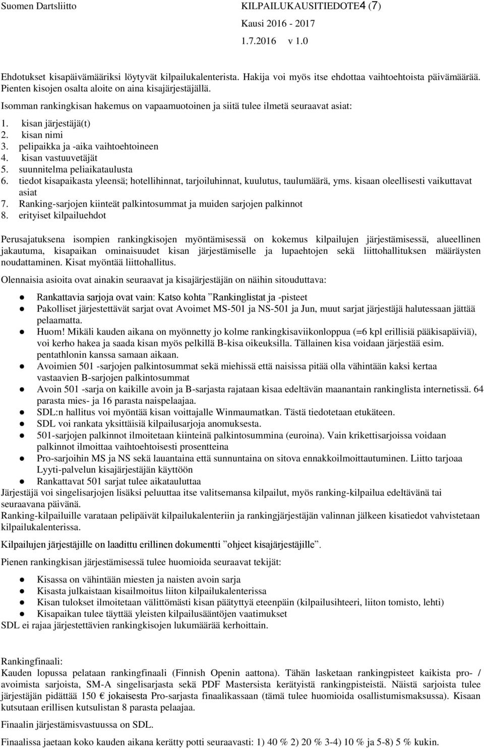 pelipaikka ja -aika vaihtoehtoineen 4. kisan vastuuvetäjät 5. suunnitelma peliaikataulusta 6. tiedot kisapaikasta yleensä; hotellihinnat, tarjoiluhinnat, kuulutus, taulumäärä, yms.