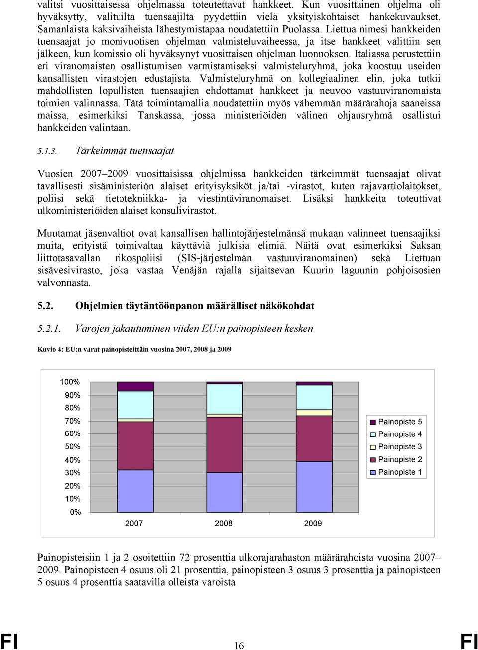 Liettua nimesi hankkeiden tuensaajat jo monivuotisen ohjelman valmisteluvaiheessa, ja itse hankkeet valittiin sen jälkeen, kun komissio oli hyväksynyt vuosittaisen ohjelman luonnoksen.