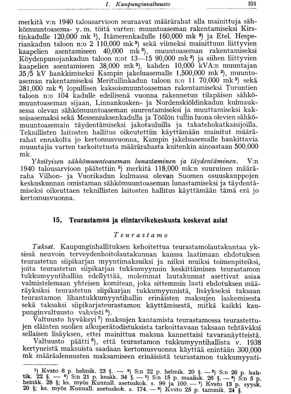 siihen liittyvien kaapelien asentamiseen 38,000 mk 3 ), kahden 10,000 kva:n muuntajan 35/5 kv hankkimiseksi Kampin jakeluasemalle 1,500,000 mk 3 ), muuntoaseman rakentamiseksi Meritullinkadun taloon