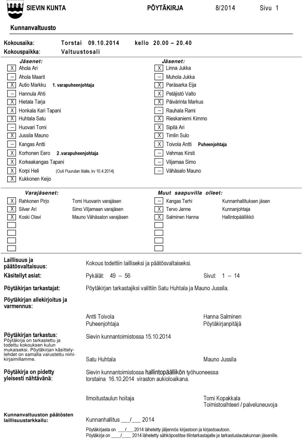 varapuheenjohtaja X Peräsarka Eija Hannula Ahti X Petäjistö Valto X Hietala Tarja X Päivärinta Markus X Honkala Kari Tapani Rauhala Rami X Huhtala Satu X Rieskaniemi Kimmo Huovari Tomi X Sipilä Ari X