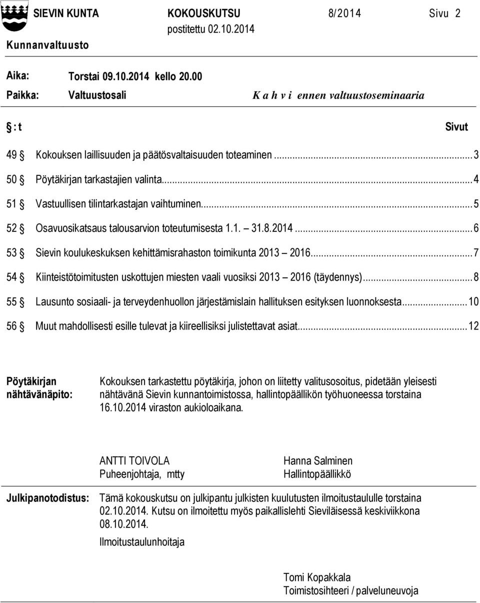 .. 4 51 Vastuullisen tilintarkastajan vaihtuminen... 5 52 Osavuosikatsaus talousarvion toteutumisesta 1.1. 31.8.2014... 6 53 Sievin koulukeskuksen kehittämisrahaston toimikunta 2013 2016.