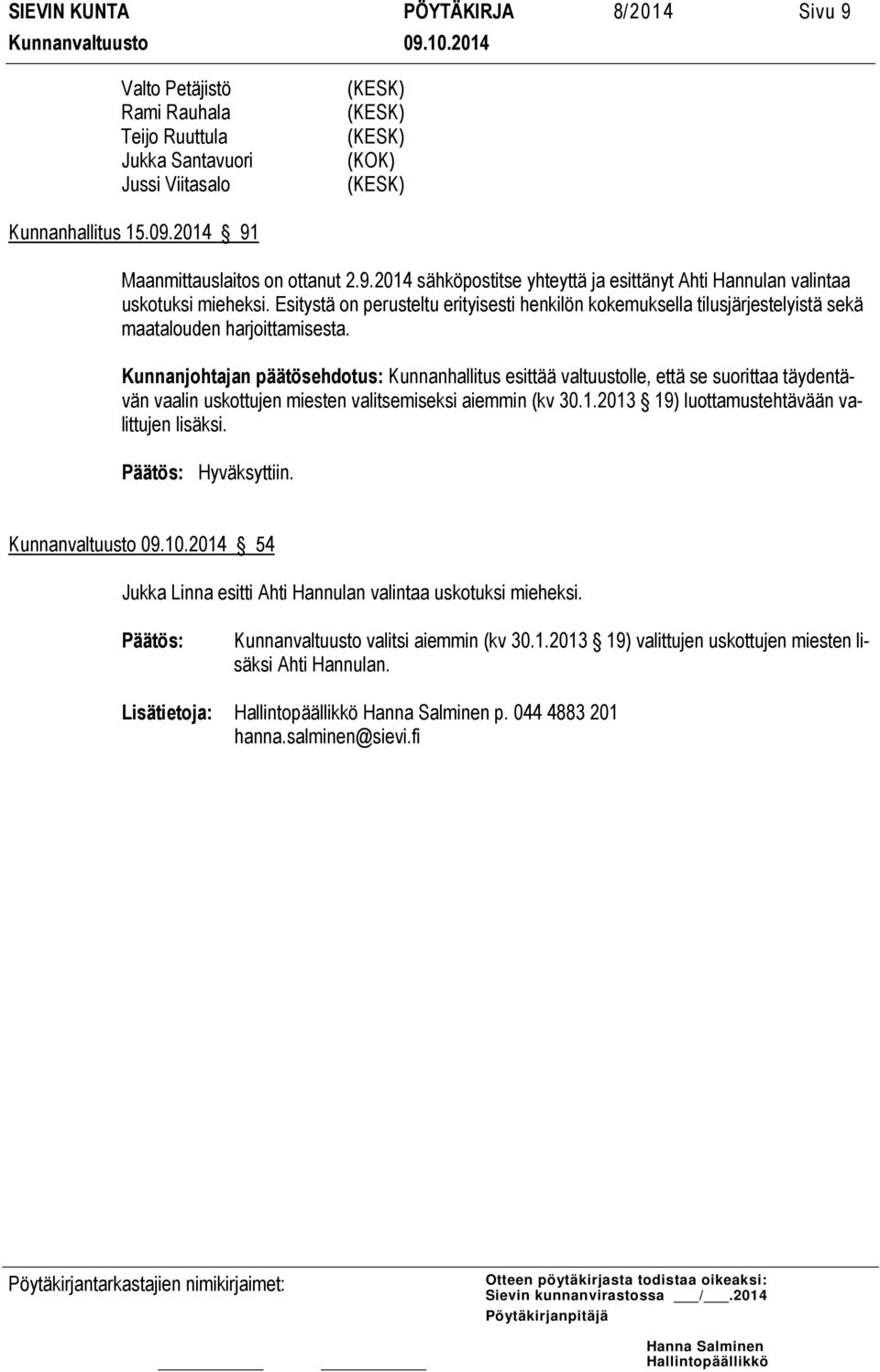 Kunnanjohtajan päätösehdotus: Kunnanhallitus esittää valtuustolle, että se suorittaa täydentävän vaalin uskottujen miesten valitsemiseksi aiemmin (kv 30.1.