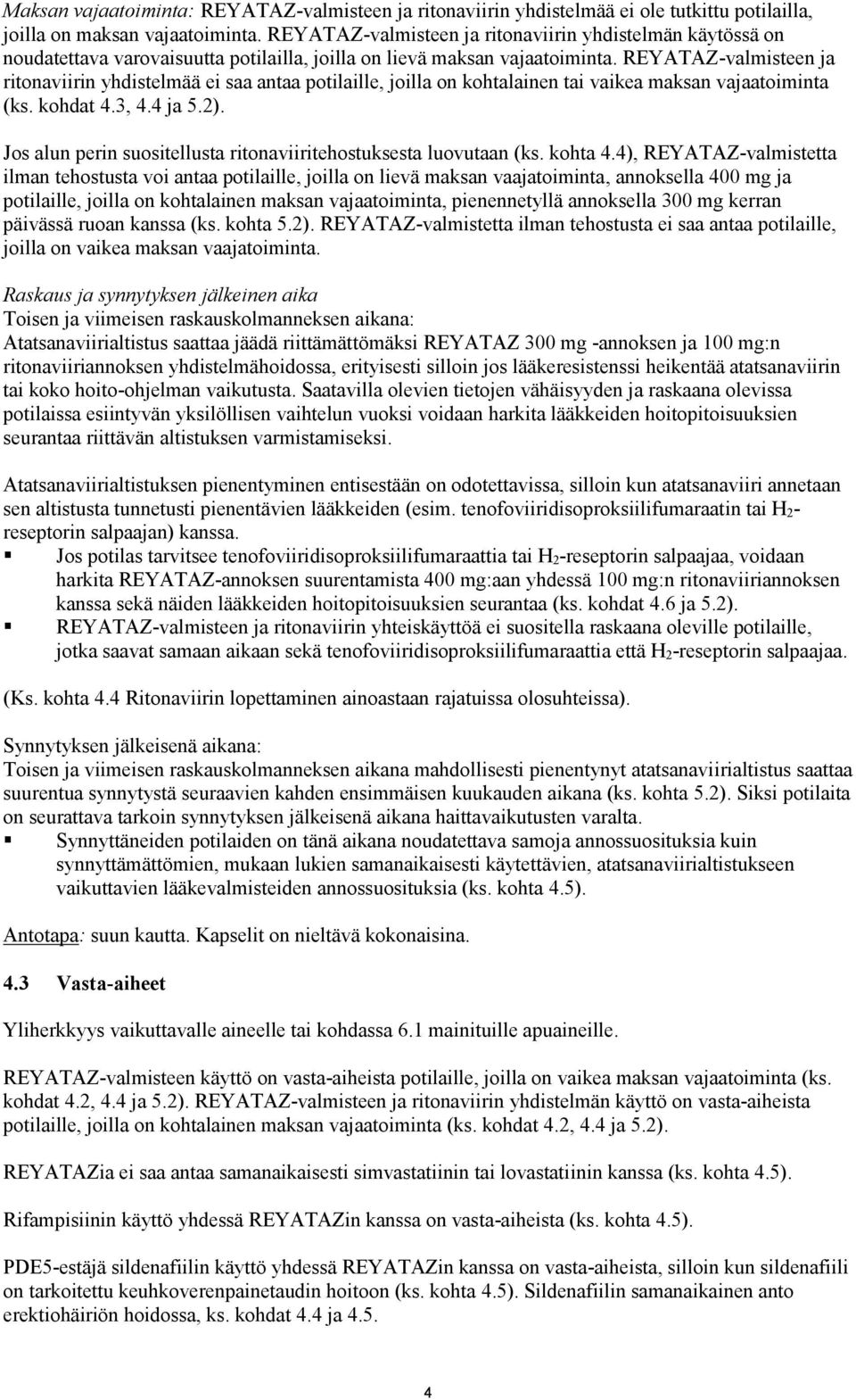 REYATAZ-valmisteen ja ritonaviirin yhdistelmää ei saa antaa potilaille, joilla on kohtalainen tai vaikea maksan vajaatoiminta (ks. kohdat 4.3, 4.4 ja 5.2).