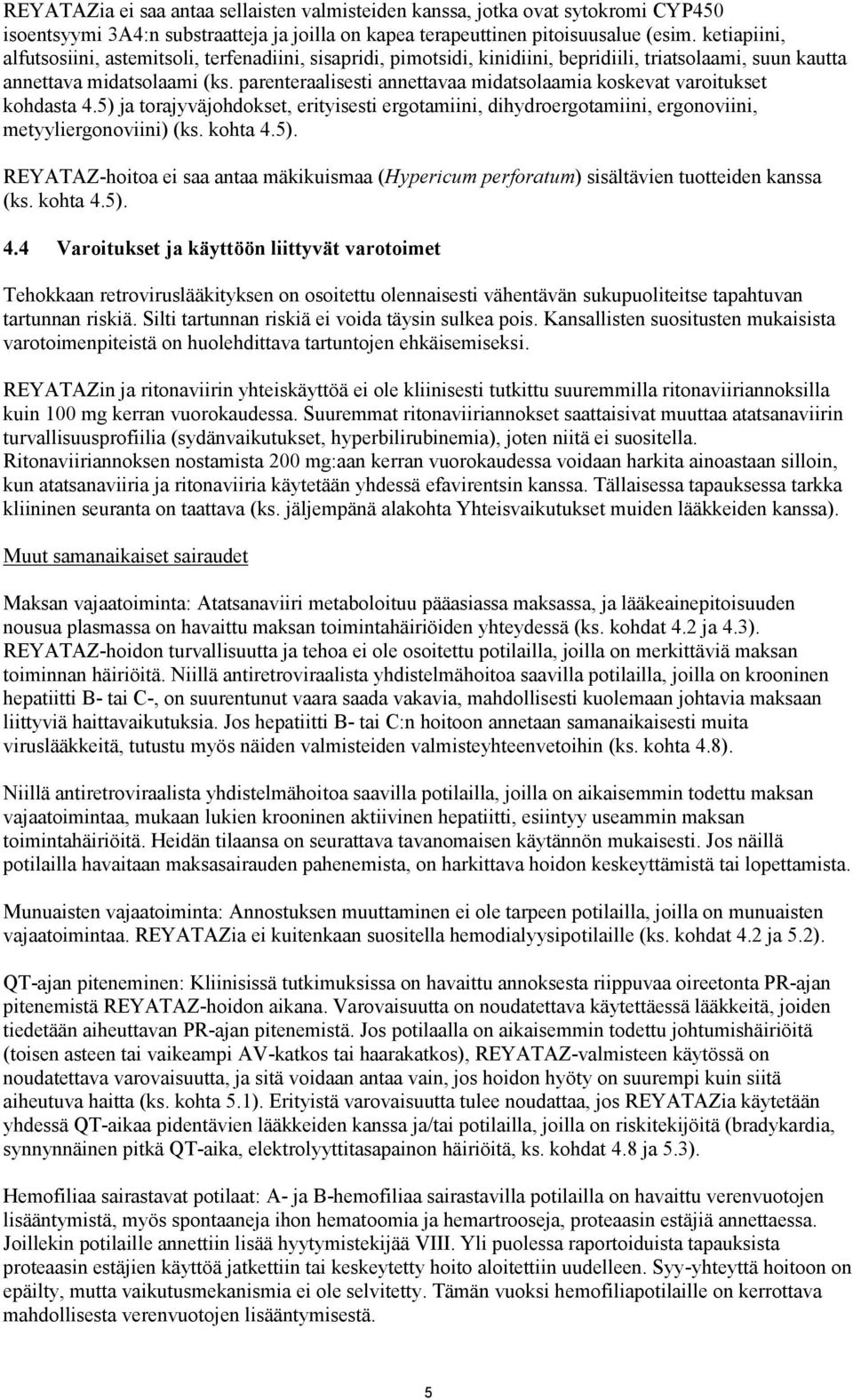 parenteraalisesti annettavaa midatsolaamia koskevat varoitukset kohdasta 4.5) ja torajyväjohdokset, erityisesti ergotamiini, dihydroergotamiini, ergonoviini, metyyliergonoviini) (ks. kohta 4.5). REYATAZ-hoitoa ei saa antaa mäkikuismaa (Hypericum perforatum) sisältävien tuotteiden kanssa (ks.