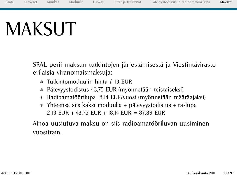 Viestintävirasto erilaisia viranomaismaksuja: Tutkintomoduulin hinta á 13 EUR Pätevyystodistus 43,75 EUR (myönnetään toistaiseksi)