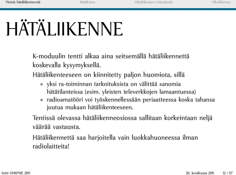 yleisten televerkkojen lamaantuessa) radioamatööri voi työskennellessään periaatteessa koska tahansa joutua mukaan hätäliikenteeseen.