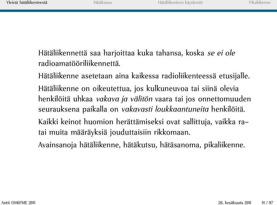 Hätäliikenne on oikeutettua, jos kulkuneuvoa tai siinä olevia henkilöitä uhkaa vakava ja välitön vaara tai jos onnettomuuden seurauksena paikalla on