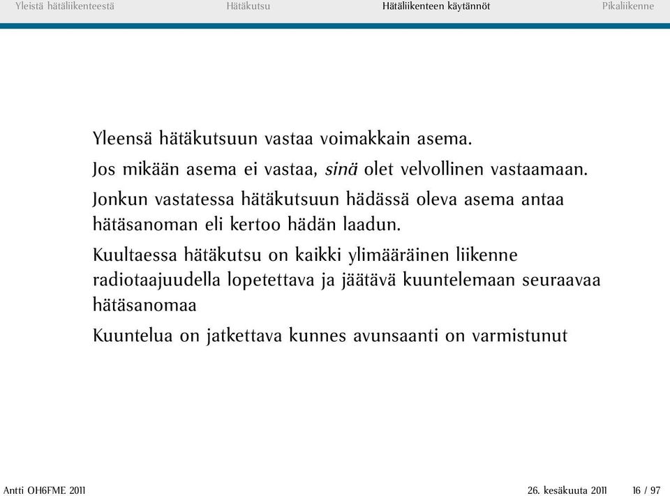 Jonkun vastatessa hätäkutsuun hädässä oleva asema antaa hätäsanoman eli kertoo hädän laadun.