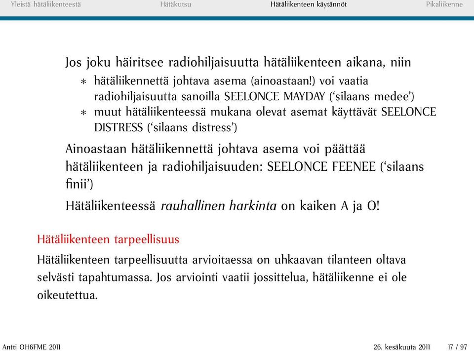 hätäliikennettä johtava asema voi päättää hätäliikenteen ja radiohiljaisuuden: SEELONCE FEENEE ( silaans finii ) Hätäliikenteessä rauhallinen harkinta on kaiken A ja O!